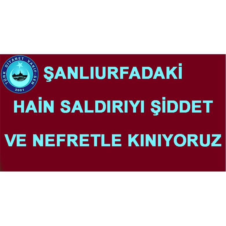 ŞANLIURFADAKİ  SALDIRIYI NEFRETLE KINIYORUZ